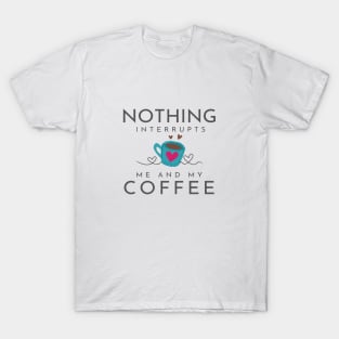 Nothing Interrupts me & My Coffee T-Shirt